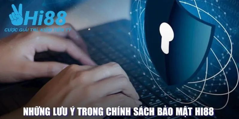 Lưu ý quan trọng trong Chính sách bảo mật Hi88