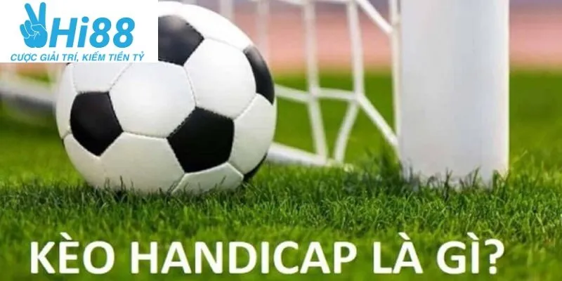 Kèo Handicap Hi88 Là Gì? Tham Gia Ngay Nào Anh Em 3 Điều cần biết về kèo handicap Hi88